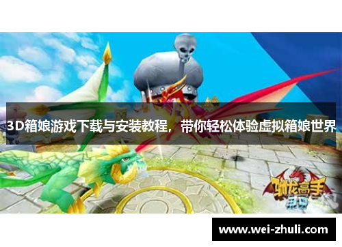 3D箱娘游戏下载与安装教程，带你轻松体验虚拟箱娘世界