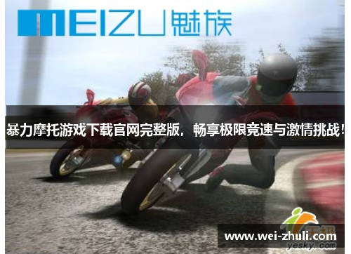 暴力摩托游戏下载官网完整版，畅享极限竞速与激情挑战！