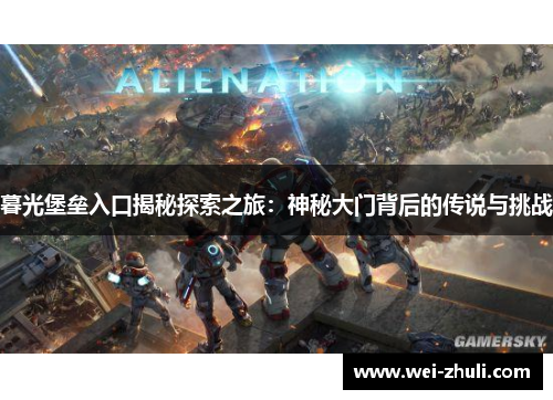 暮光堡垒入口揭秘探索之旅：神秘大门背后的传说与挑战